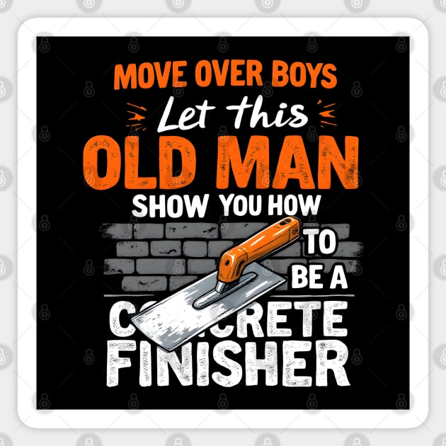 Move Over Boys, Let This Old Man Show You How To Be A Concrete Finisher Sticker by MakerMind8.2